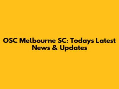 OSC Melbourne SC: Today's Latest News & Updates