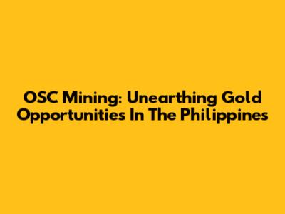 OSC Mining: Unearthing Gold Opportunities In The Philippines
