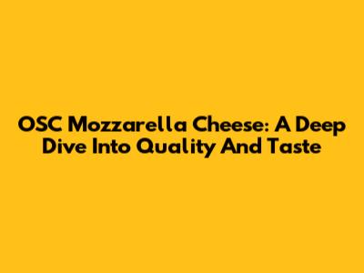 OSC Mozzarella Cheese: A Deep Dive Into Quality And Taste