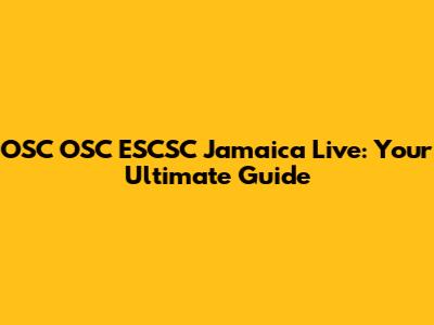 OSC OSC ESCSC Jamaica Live: Your Ultimate Guide