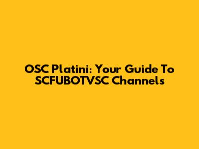 OSC Platini: Your Guide To SCFUBOTVSC Channels