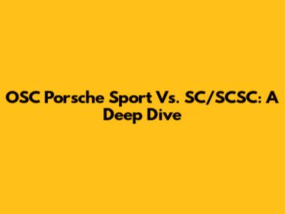 OSC Porsche Sport Vs. SC/SCSC: A Deep Dive
