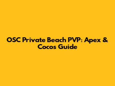 OSC Private Beach PVP: Apex & Cocos Guide