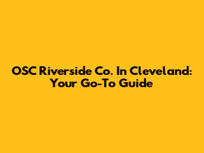 OSC Riverside Co. In Cleveland: Your Go-To Guide