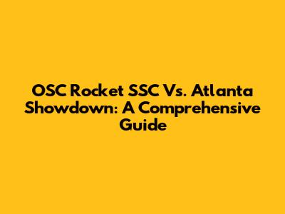 OSC Rocket SSC Vs. Atlanta Showdown: A Comprehensive Guide