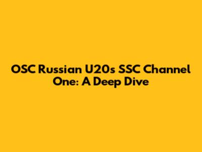 OSC Russian U20's SSC Channel One: A Deep Dive