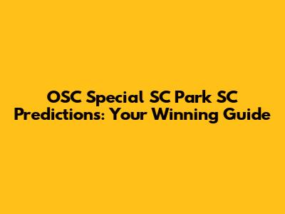 OSC Special SC Park SC Predictions: Your Winning Guide