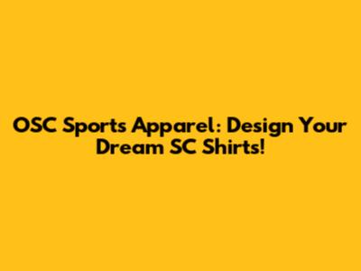 OSC Sports Apparel: Design Your Dream SC Shirts!