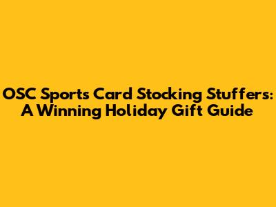 OSC Sports Card Stocking Stuffers: A Winning Holiday Gift Guide