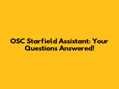 OSC Starfield Assistant: Your Questions Answered!