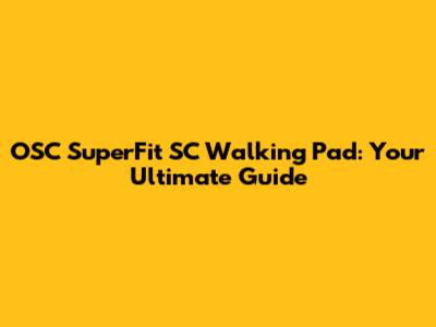 OSC SuperFit SC Walking Pad: Your Ultimate Guide