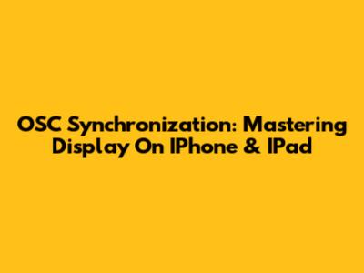 OSC Synchronization: Mastering Display On IPhone & IPad