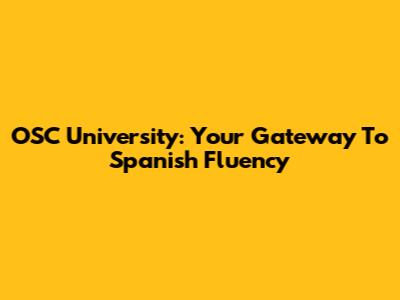 OSC University: Your Gateway To Spanish Fluency