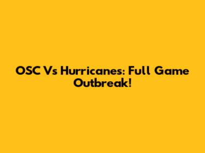 OSC Vs Hurricanes: Full Game Outbreak!