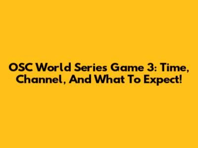 OSC World Series Game 3: Time, Channel, And What To Expect!