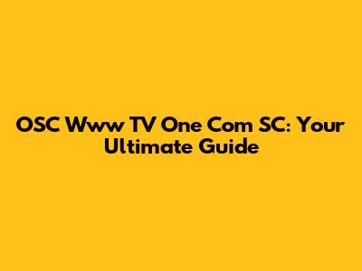 OSC Www TV One Com SC: Your Ultimate Guide