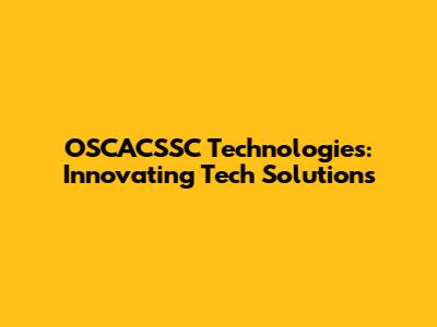 OSCACSSC Technologies: Innovating Tech Solutions