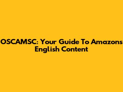 OSCAMSC: Your Guide To Amazon's English Content