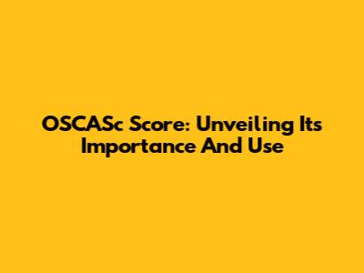 OSCASc Score: Unveiling Its Importance And Use