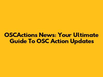 OSCActions News: Your Ultimate Guide To OSC Action Updates
