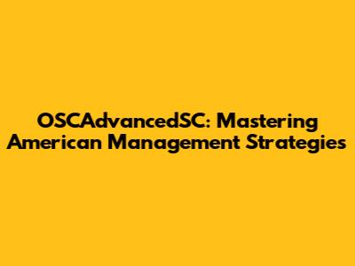 OSCAdvancedSC: Mastering American Management Strategies