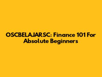OSCBELAJARSC: Finance 101 For Absolute Beginners