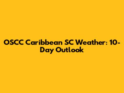 OSCC Caribbean SC Weather: 10-Day Outlook