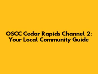 OSCC Cedar Rapids Channel 2: Your Local Community Guide