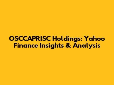 OSCCAPRISC Holdings: Yahoo Finance Insights & Analysis