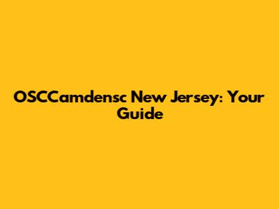 OSCCamdensc New Jersey: Your Guide