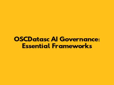 OSCDatasc AI Governance: Essential Frameworks