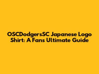 OSCDodgersSC Japanese Logo Shirt: A Fan's Ultimate Guide