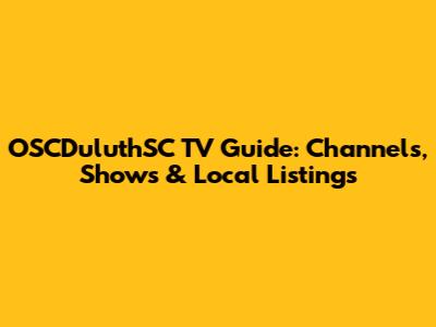 OSCDuluthSC TV Guide: Channels, Shows & Local Listings