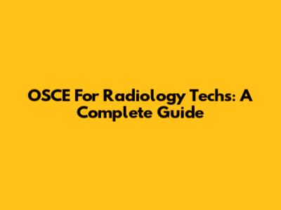 OSCE For Radiology Techs: A Complete Guide