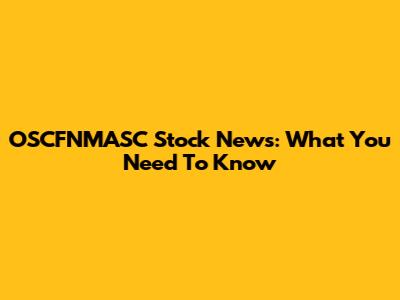 OSCFNMASC Stock News: What You Need To Know