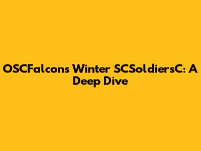 OSCFalcons Winter SCSoldiersC: A Deep Dive
