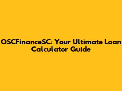 OSCFinanceSC: Your Ultimate Loan Calculator Guide