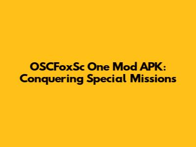 OSCFoxSc One Mod APK: Conquering Special Missions