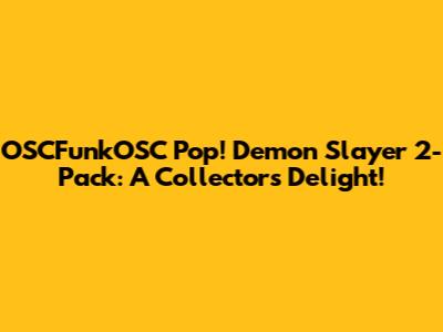 OSCFunkOSC Pop! Demon Slayer 2-Pack: A Collector's Delight!