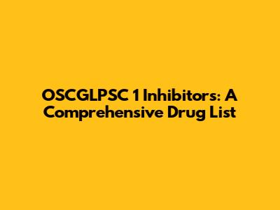 OSCGLPSC 1 Inhibitors: A Comprehensive Drug List