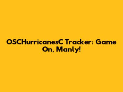 OSCHurricanesC Tracker: Game On, Manly!