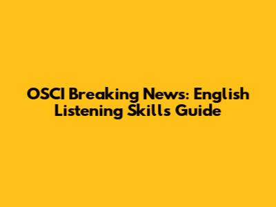 OSCI Breaking News: English Listening Skills Guide