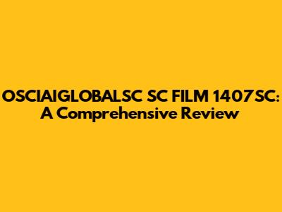 OSCIAIGLOBALSC SC FILM 1407SC: A Comprehensive Review