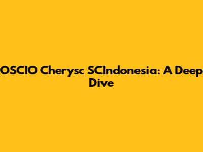 OSCIO Cherysc SCIndonesia: A Deep Dive