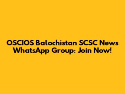 OSCIOS Balochistan SCSC News WhatsApp Group: Join Now!