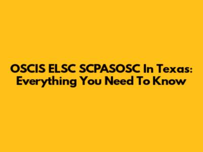 OSCIS ELSC SCPASOSC In Texas: Everything You Need To Know