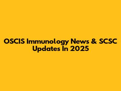 OSCIS Immunology News & SCSC Updates In 2025
