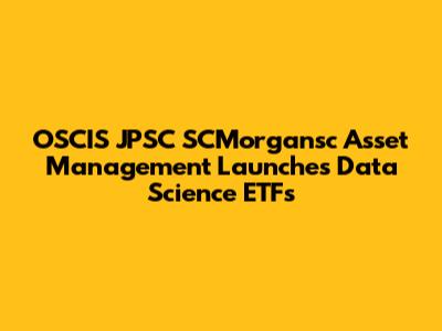 OSCIS JPSC SCMorgansc Asset Management Launches Data Science ETFs