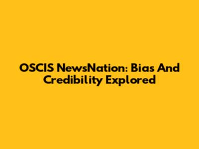 OSCIS NewsNation: Bias And Credibility Explored