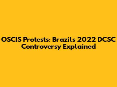 OSCIS Protests: Brazil's 2022 DCSC Controversy Explained